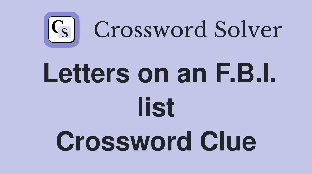 Letters on an F.B.I. list Crossword Clue