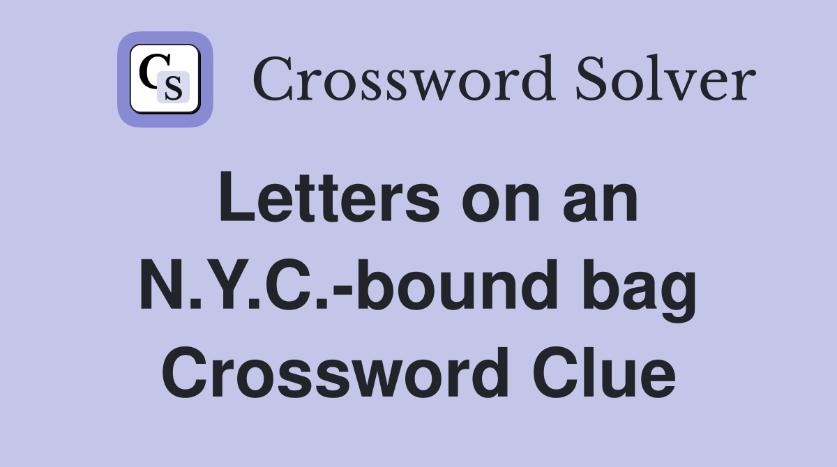 Letters on an N.Y.C.-bound bag Crossword Clue