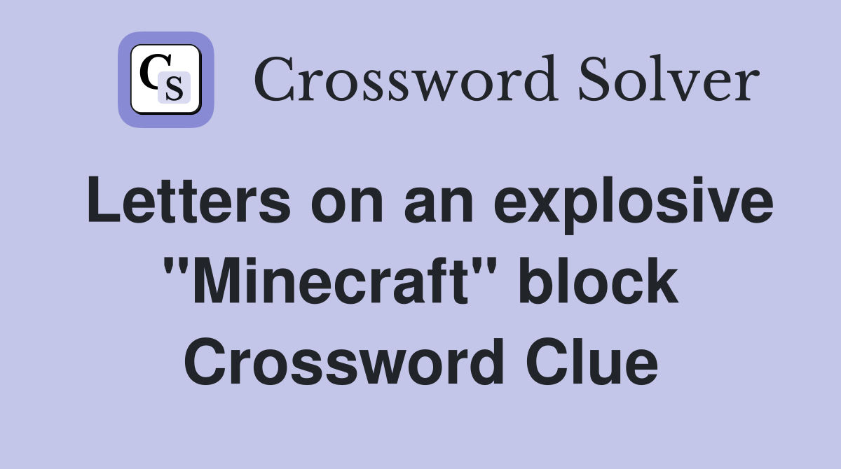 Letters on an explosive "Minecraft" block Crossword Clue