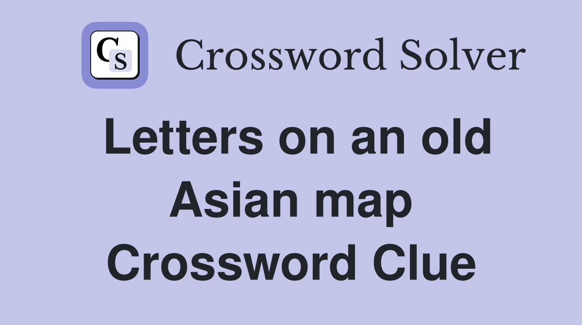 Letters on an old Asian map Crossword Clue