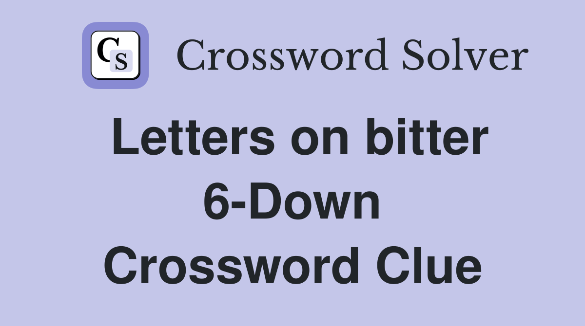 Letters on bitter 6-Down Crossword Clue