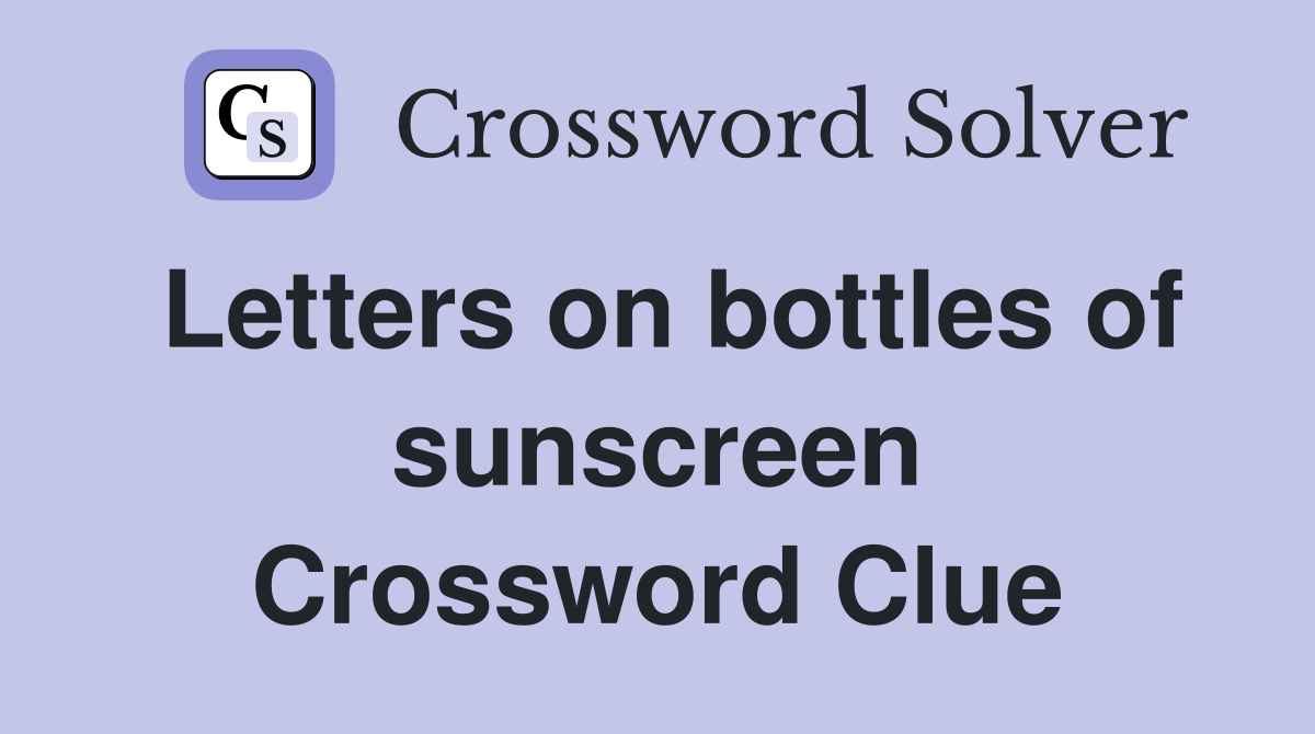 Letters on bottles of sunscreen Crossword Clue