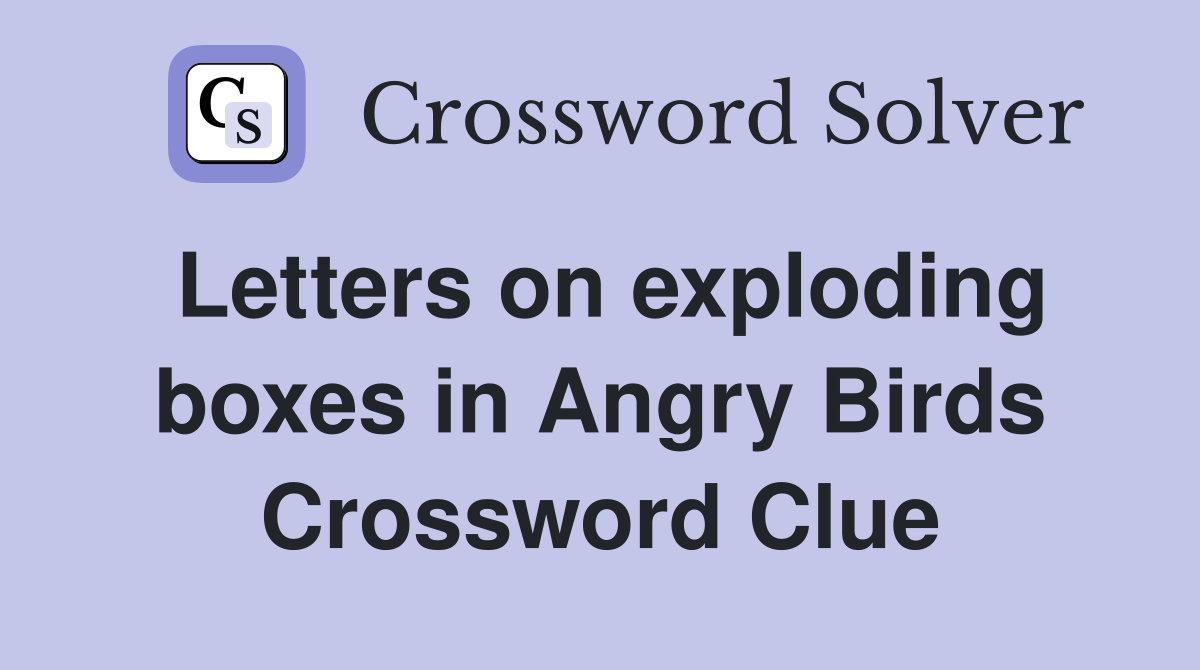 Letters on exploding boxes in Angry Birds Crossword Clue