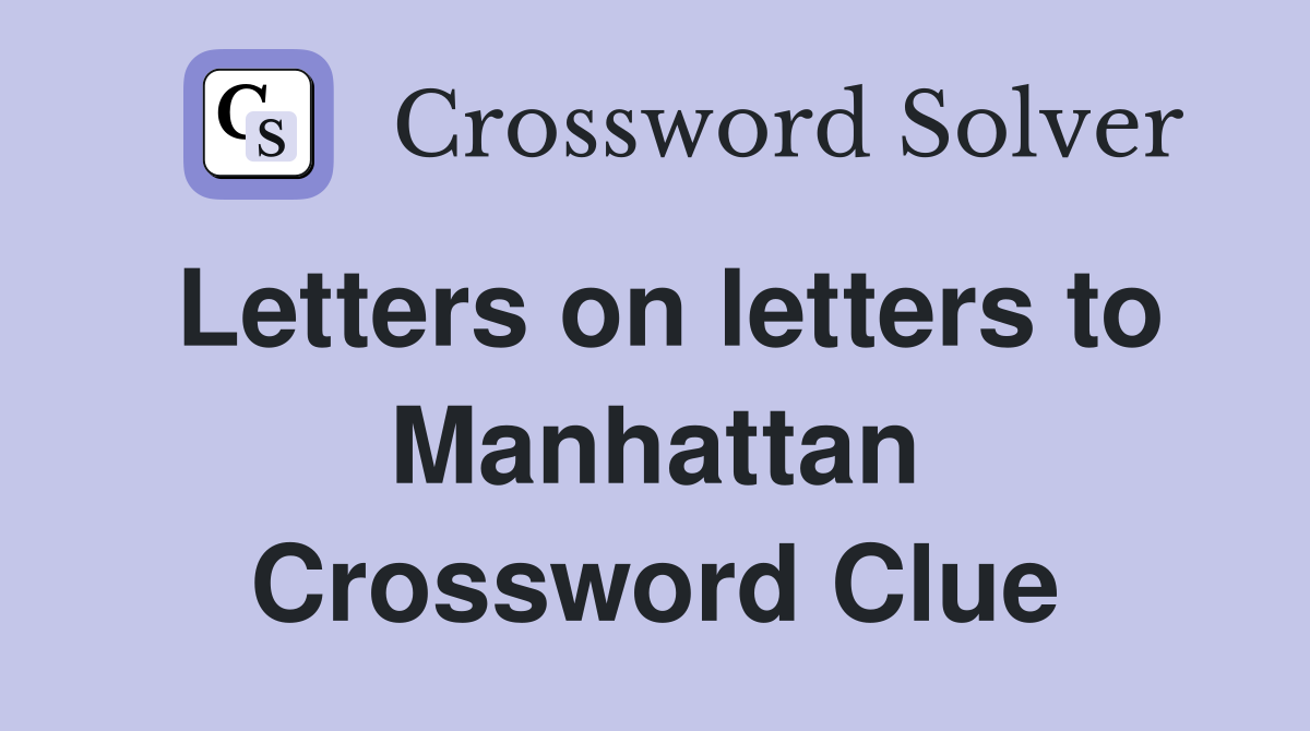 Letters on letters to Manhattan Crossword Clue