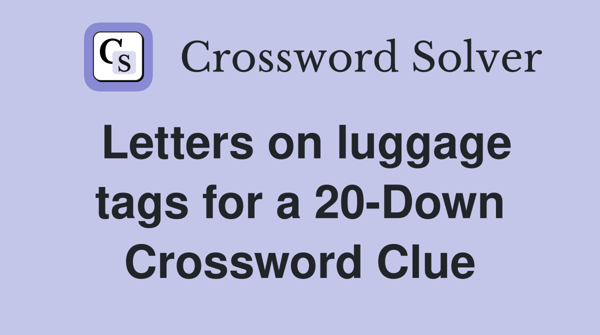 Letters on luggage tags for a 20-Down Crossword Clue
