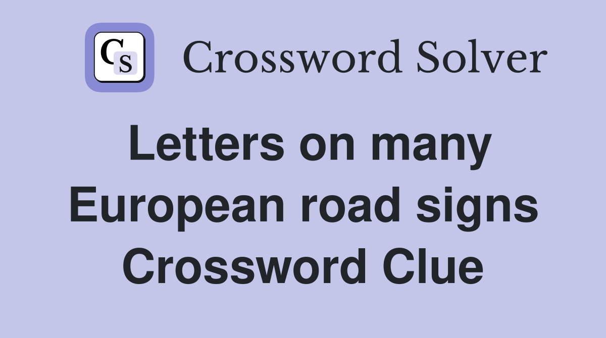 Letters on many European road signs Crossword Clue