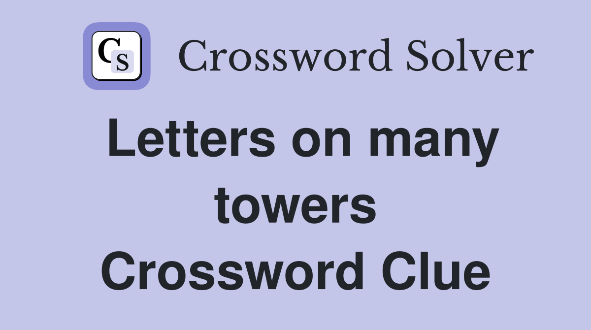 Letters on many towers Crossword Clue