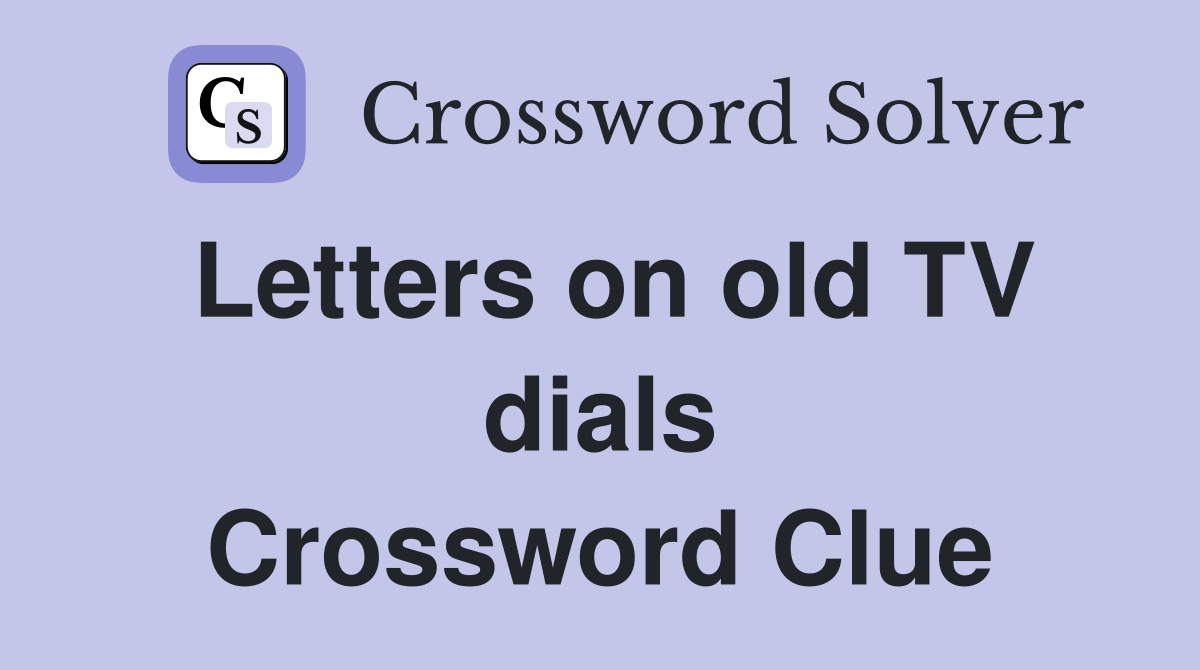 Letters on old TV dials Crossword Clue