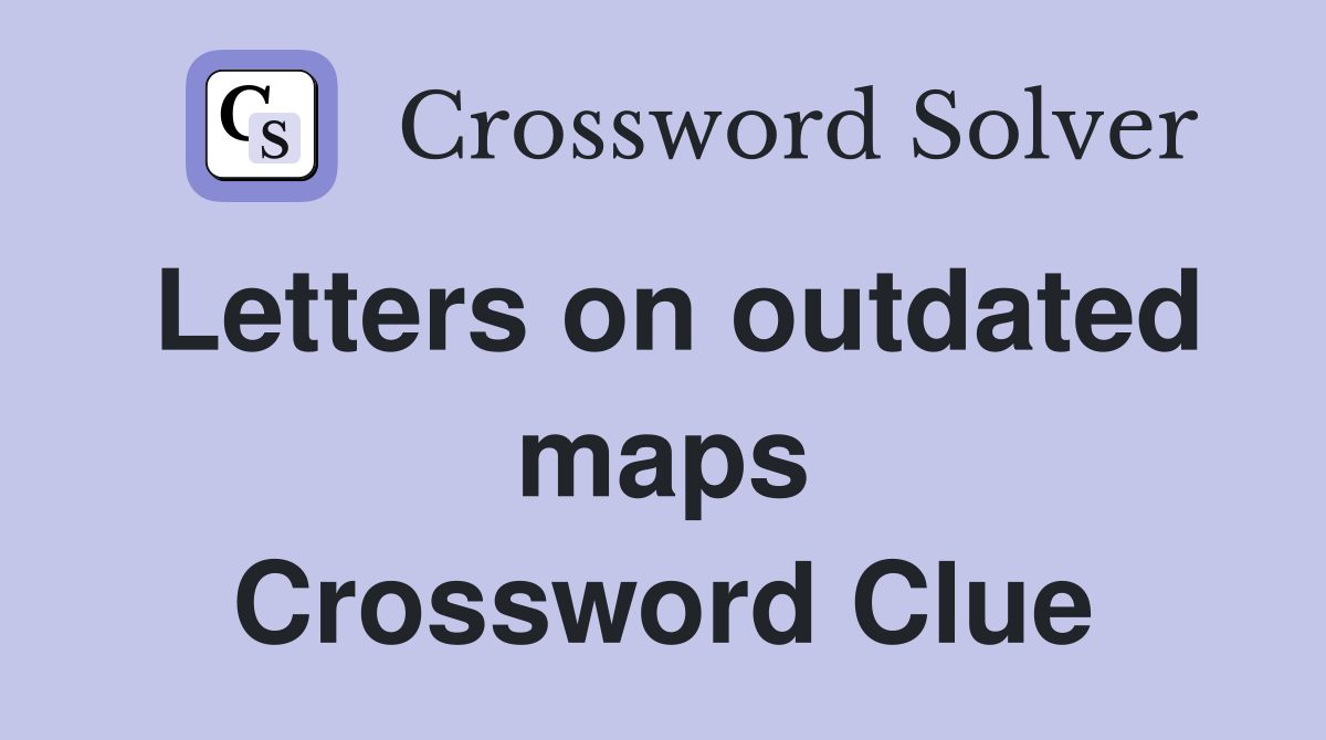 Letters on outdated maps Crossword Clue