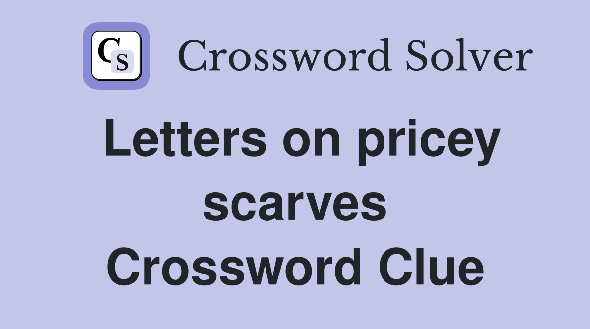 Letters on pricey scarves Crossword Clue