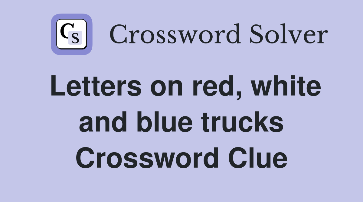 Letters on red, white and blue trucks Crossword Clue