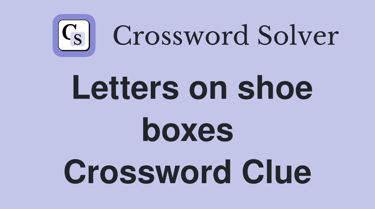 Letters on shoe boxes Crossword Clue