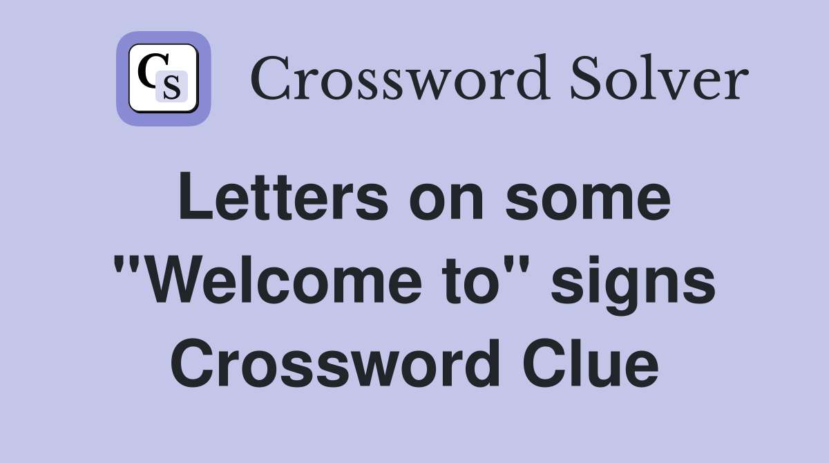 Letters on some ''Welcome to'' signs Crossword Clue