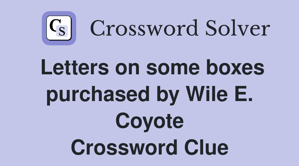 Letters on some boxes purchased by Wile E. Coyote Crossword Clue