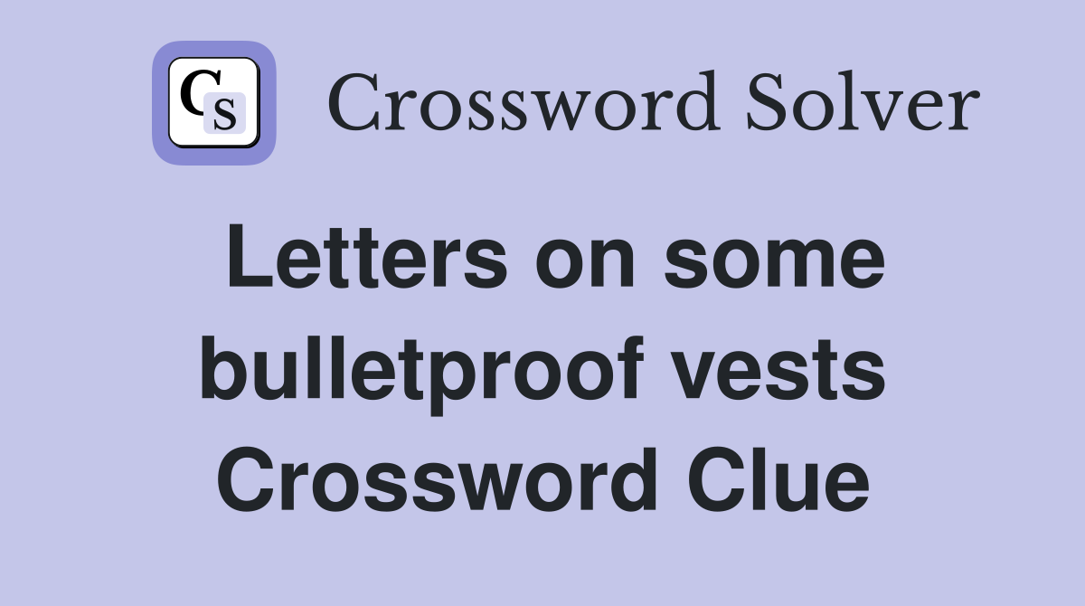 Letters on some bulletproof vests Crossword Clue