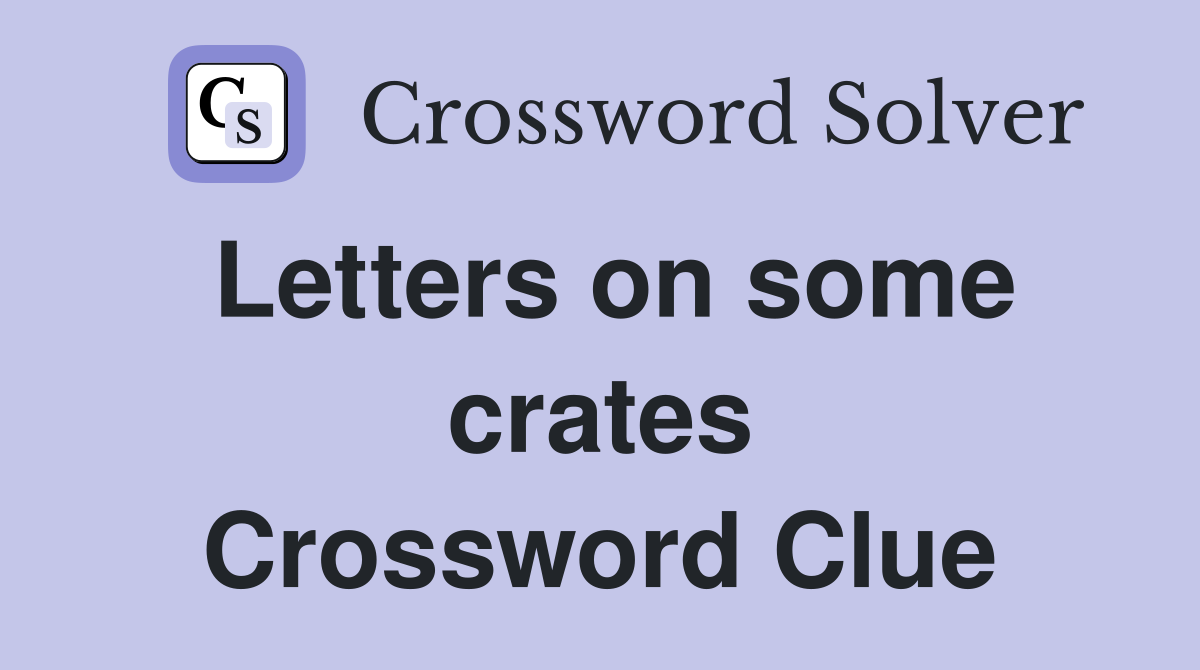 Letters on some crates Crossword Clue