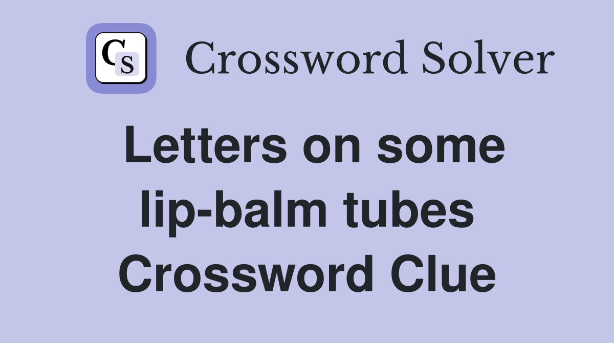 Letters on some lip-balm tubes Crossword Clue