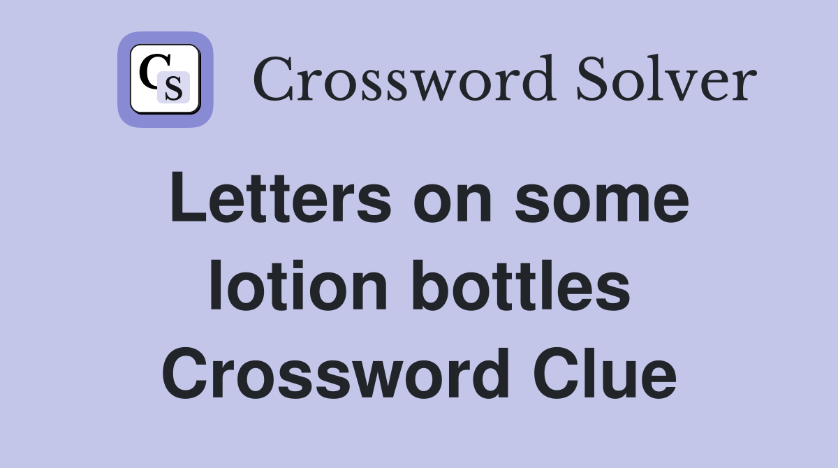 Letters on some lotion bottles Crossword Clue
