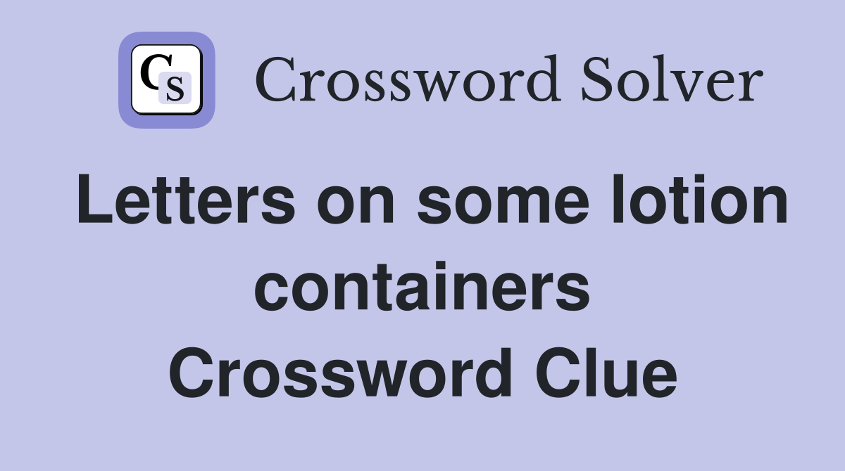 Letters on some lotion containers Crossword Clue