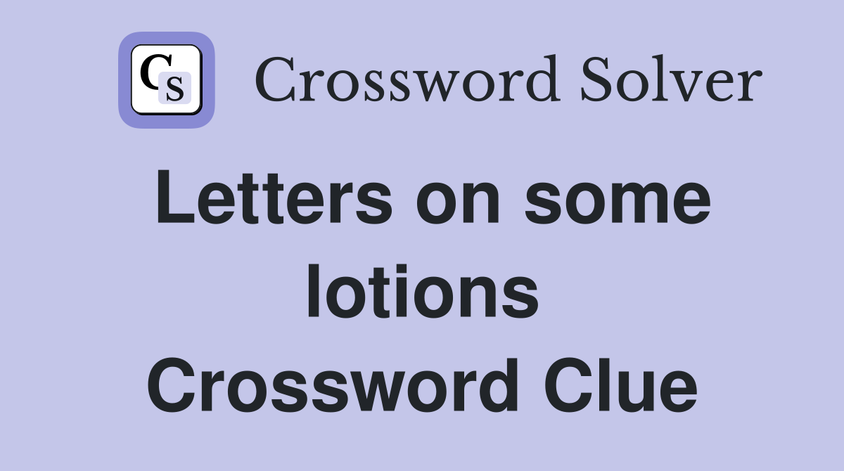 Letters on some lotions Crossword Clue