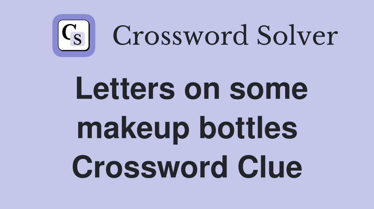 Letters on some makeup bottles Crossword Clue