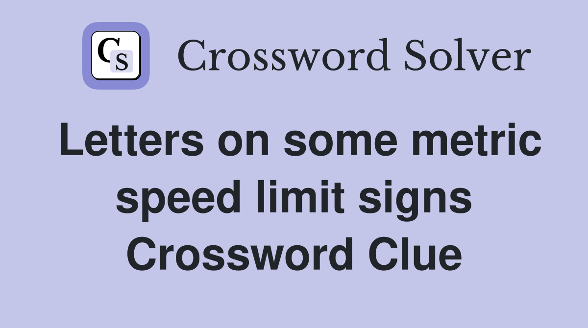 Letters on some metric speed limit signs Crossword Clue