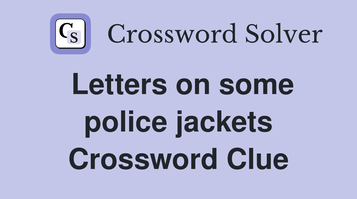 Letters on some police jackets Crossword Clue