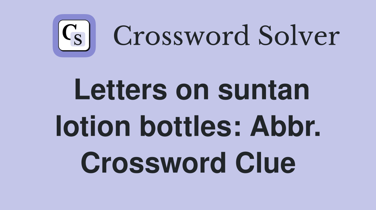 Letters on suntan lotion bottles: Abbr. Crossword Clue