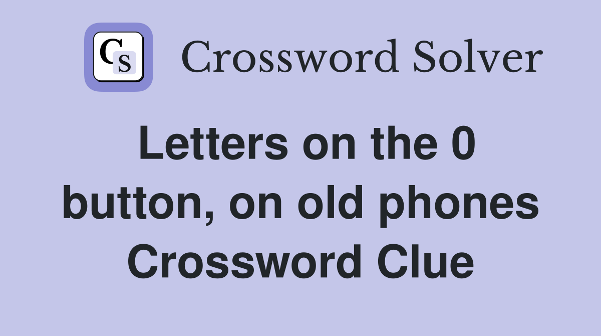 Letters on the 0 button, on old phones Crossword Clue