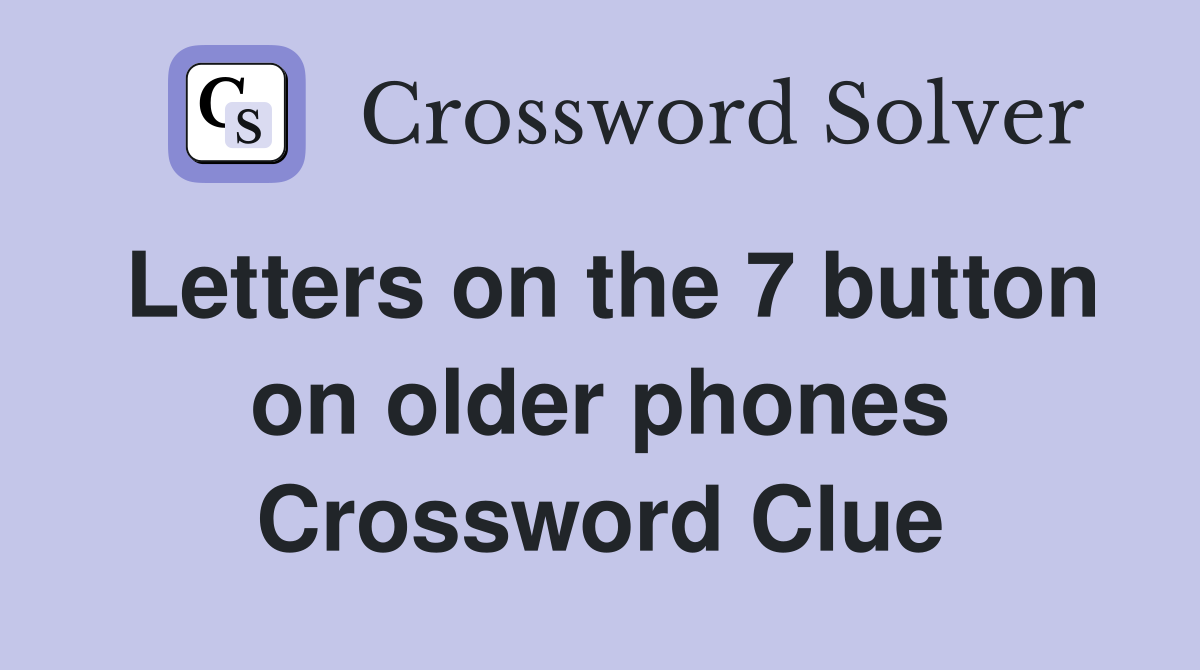 Letters on the 7 button on older phones Crossword Clue
