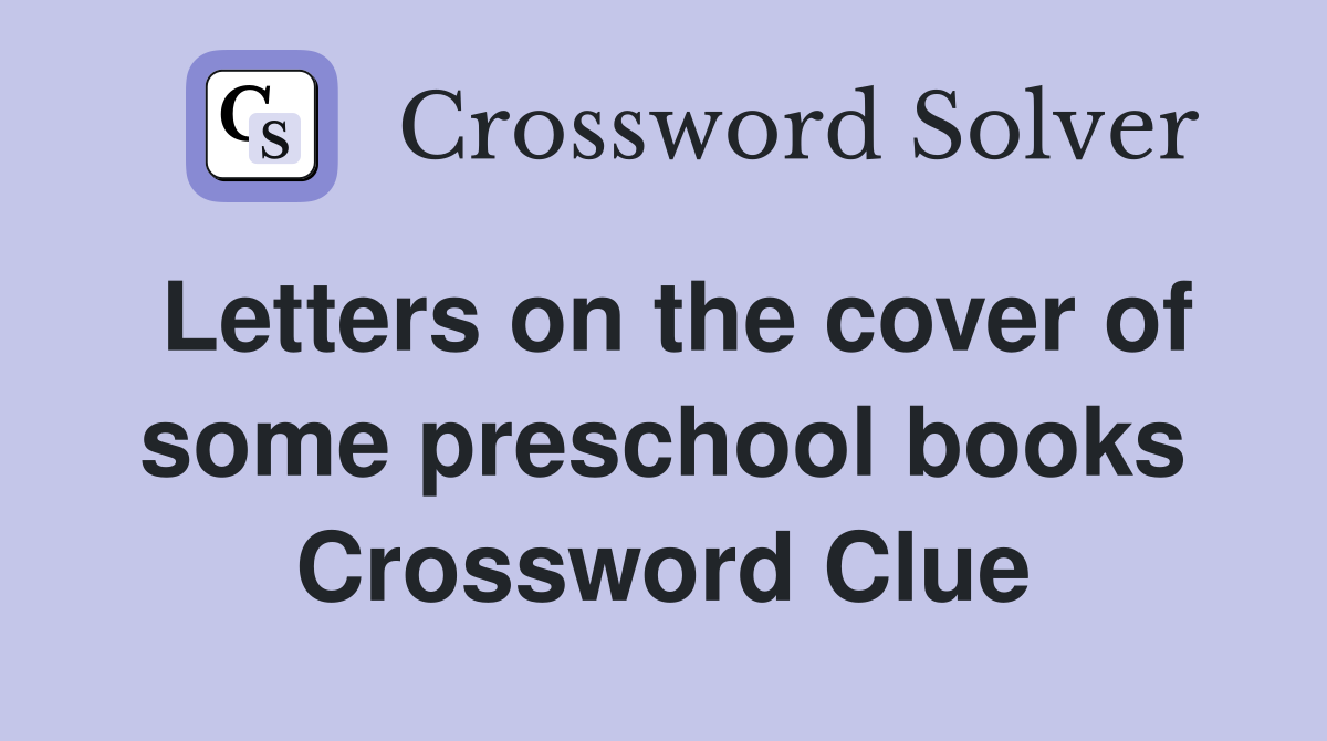 Letters on the cover of some preschool books Crossword Clue