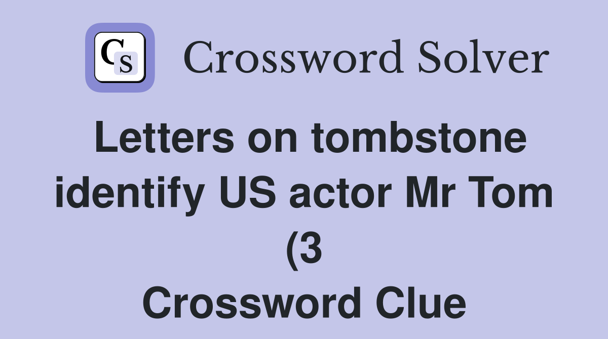 Letters on tombstone identify US actor Mr Tom (3) Crossword Clue Letters on tombstone identify US actor Mr Tom (3) Crossword Clue