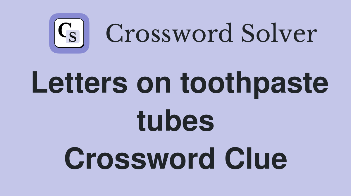 Letters on toothpaste tubes Crossword Clue
