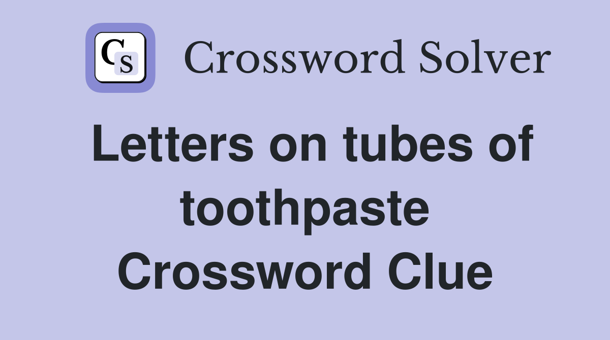 Letters on tubes of toothpaste Crossword Clue