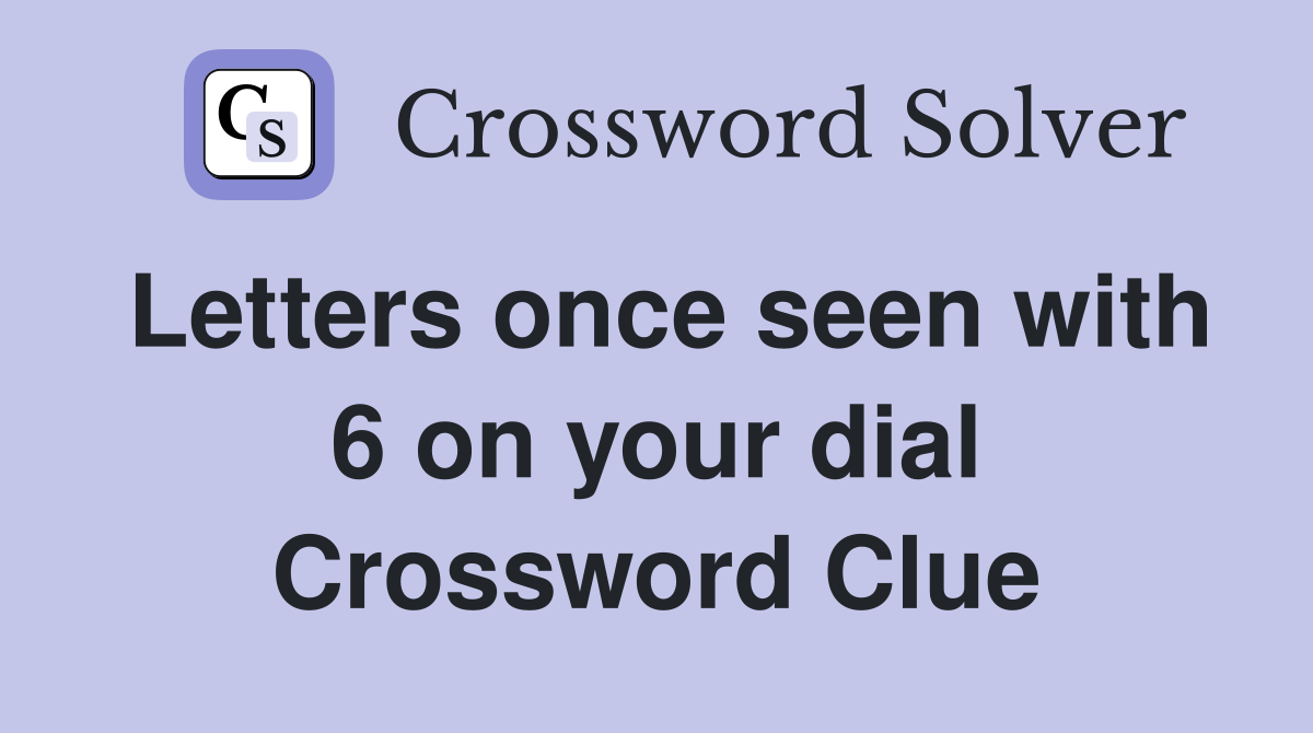 Letters once seen with 6 on your dial Crossword Clue