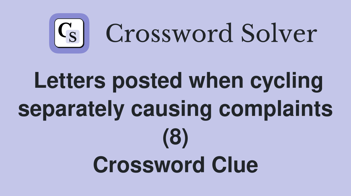 Letters posted when cycling separately causing complaints (8) Crossword Clue