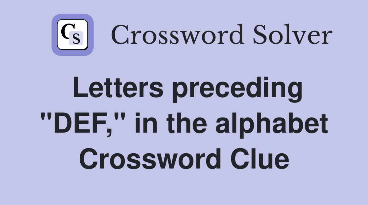 Letters preceding "DEF," in the alphabet Crossword Clue