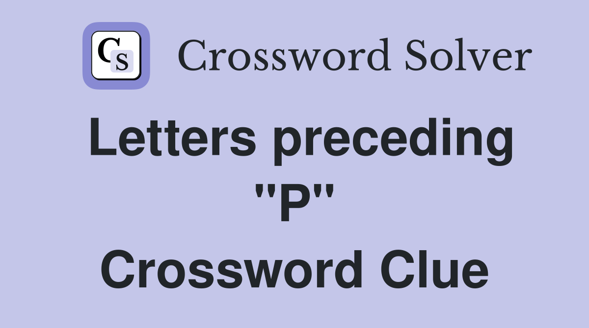 Letters preceding "P" Crossword Clue