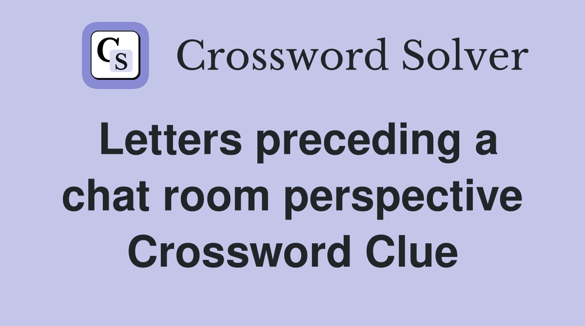 Letters preceding a chat room perspective Crossword Clue