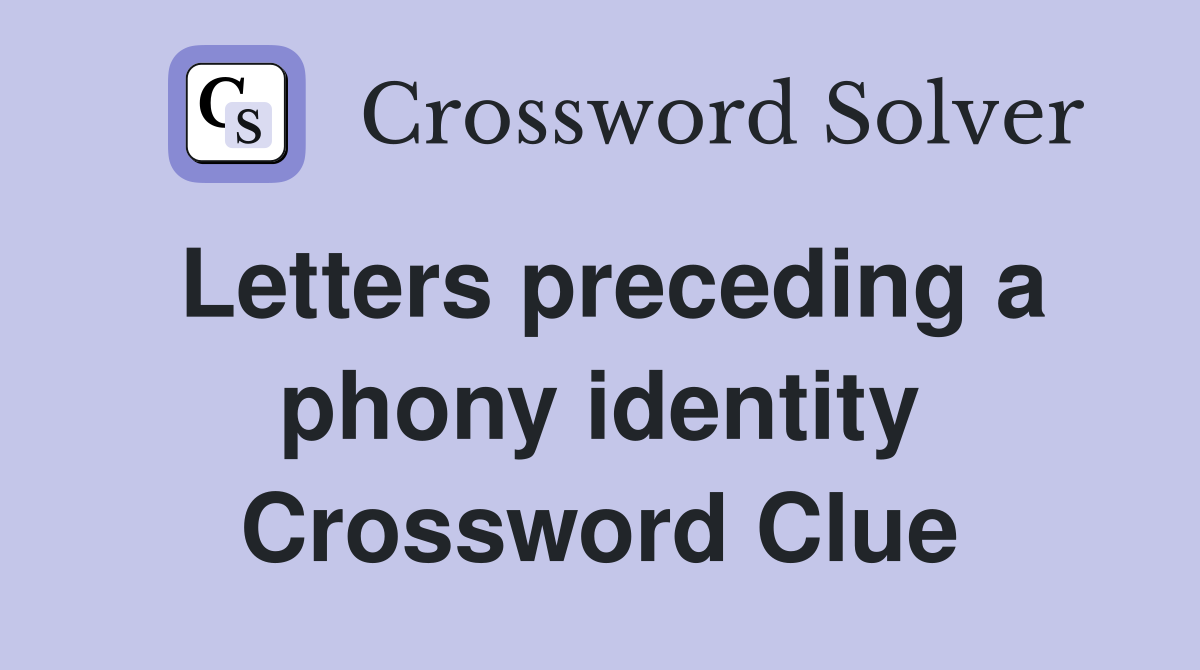 Letters preceding a phony identity Crossword Clue