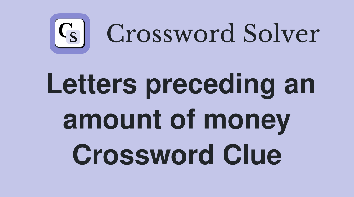 Letters preceding an amount of money Crossword Clue