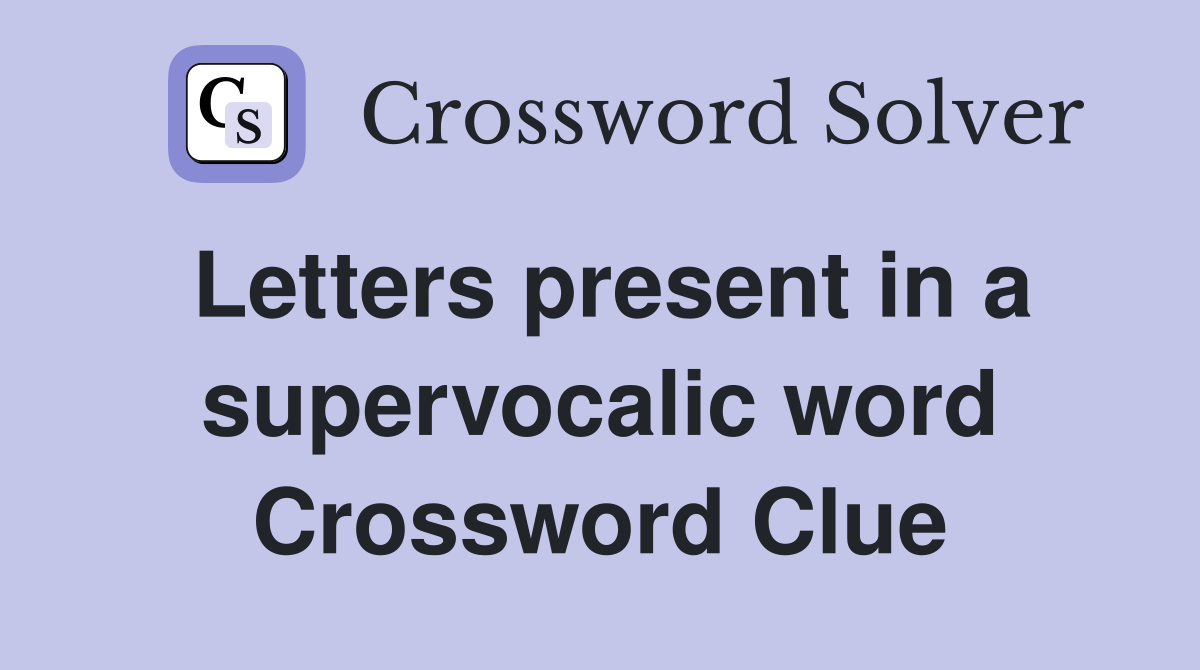 Letters present in a supervocalic word Crossword Clue