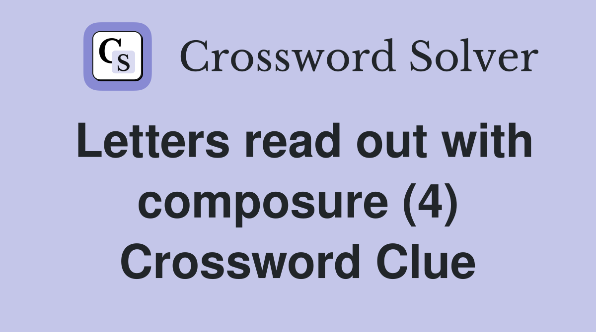 Letters read out with composure (4) Crossword Clue