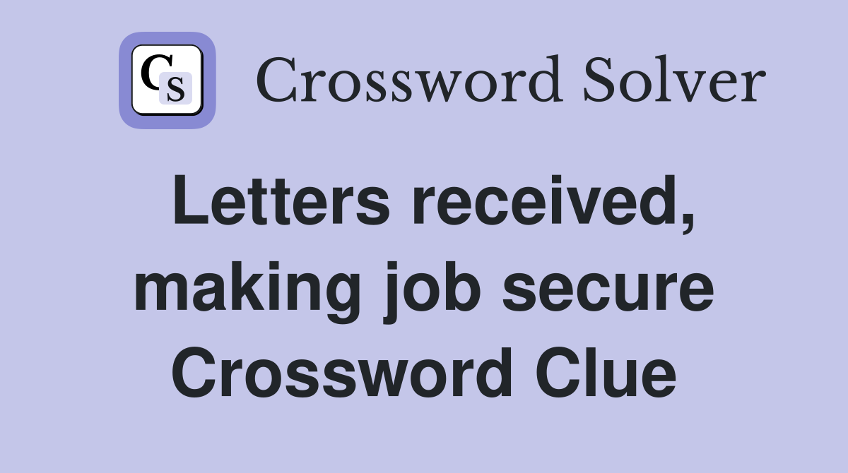 Letters received, making job secure Crossword Clue