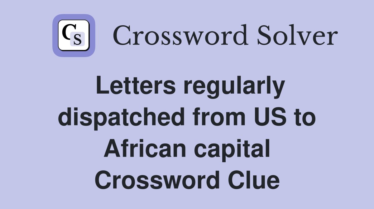 Letters regularly dispatched from US to African capital Crossword Clue