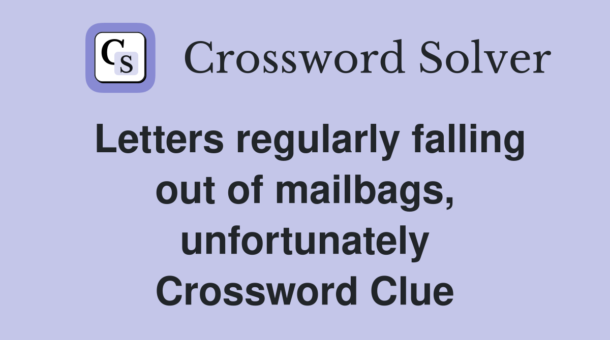 Letters regularly falling out of mailbags, unfortunately Crossword Clue