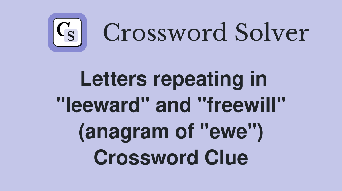 Letters repeating in "leeward" and "freewill" (anagram of "ewe") Crossword Clue