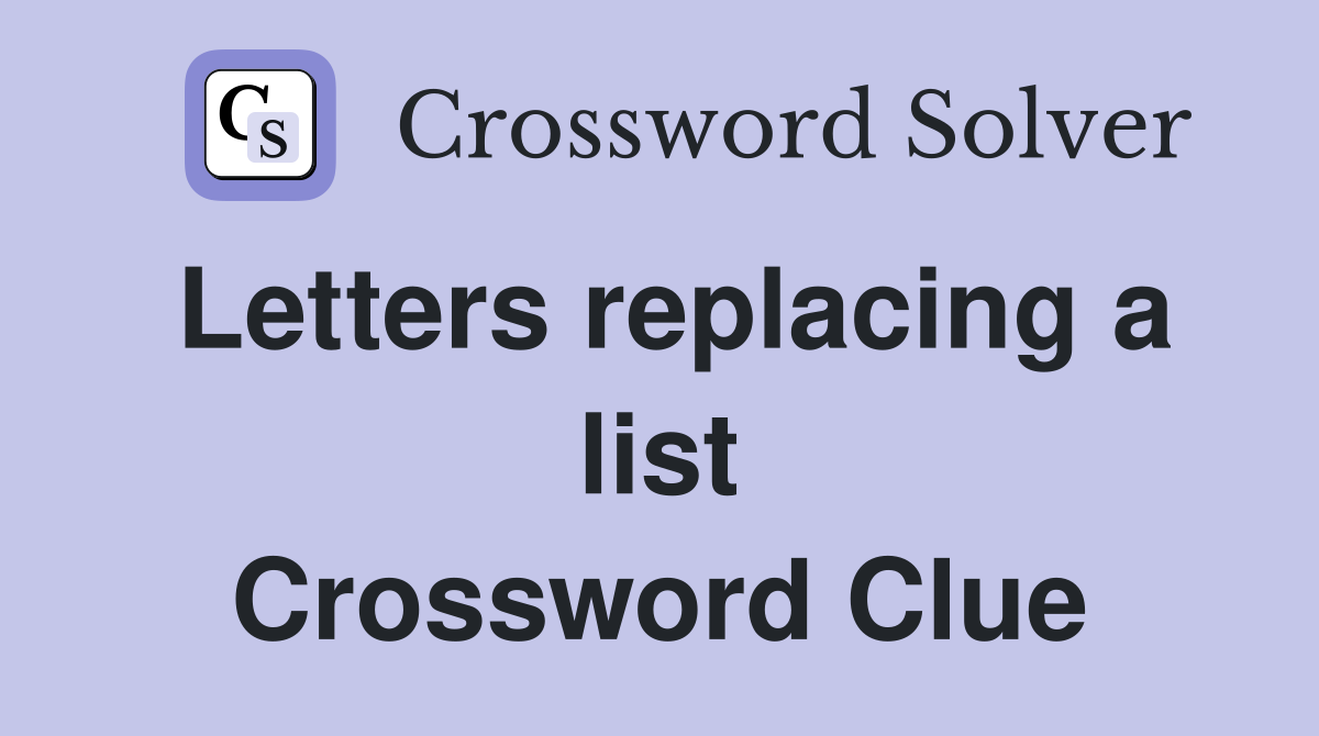 Letters replacing a list Crossword Clue