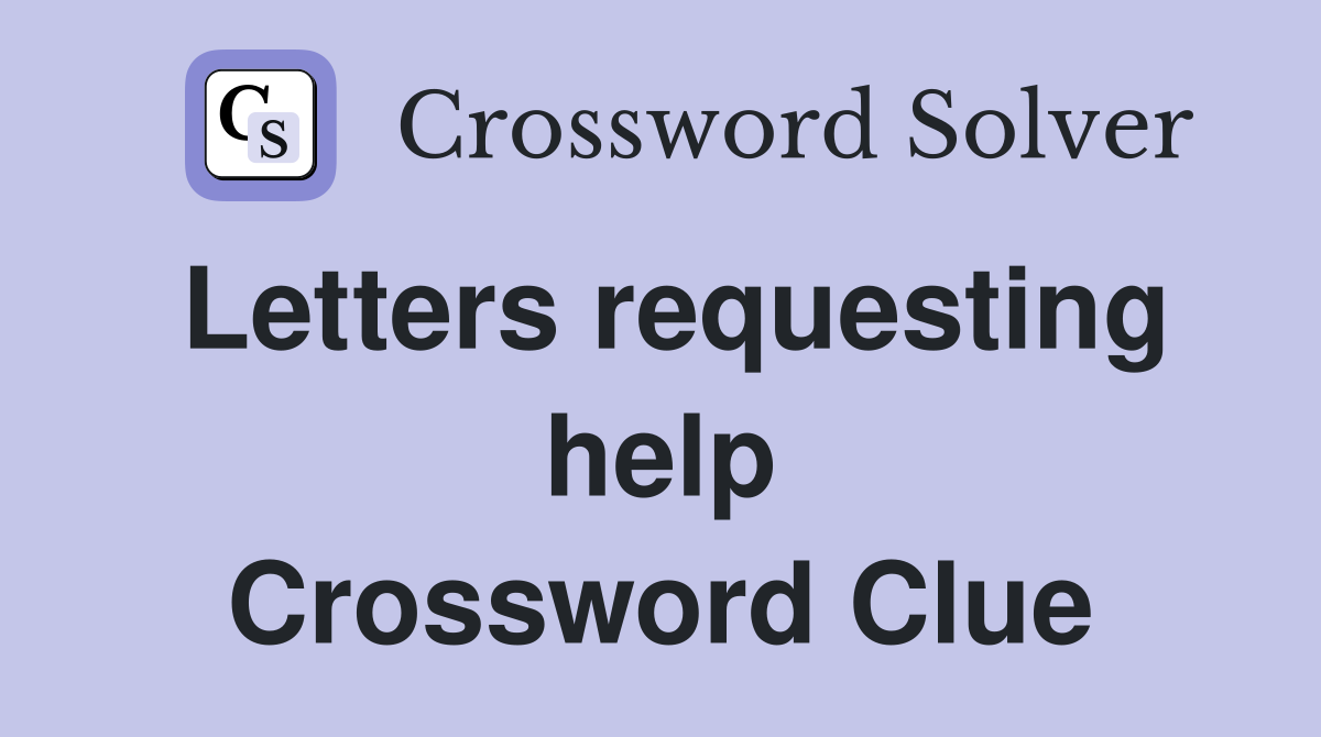 Letters requesting help Crossword Clue