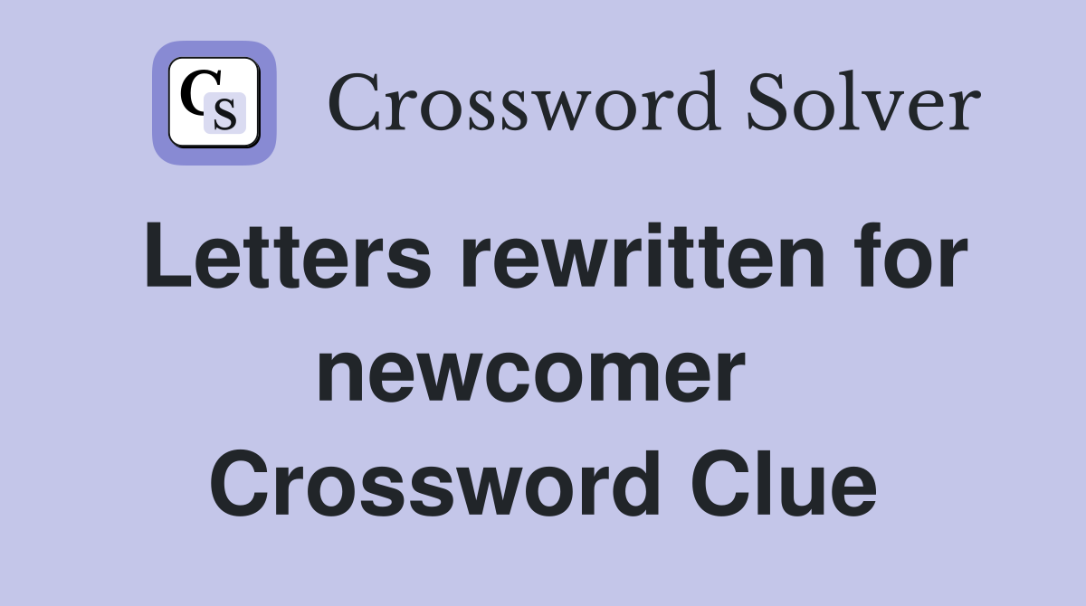 Letters rewritten for newcomer  Crossword Clue